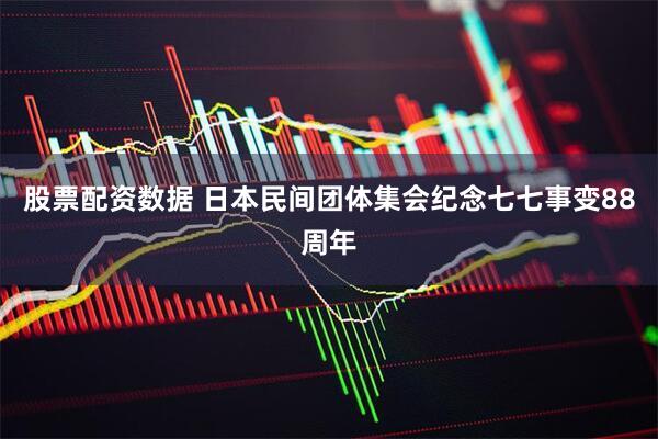 股票配资数据 日本民间团体集会纪念七七事变88周年