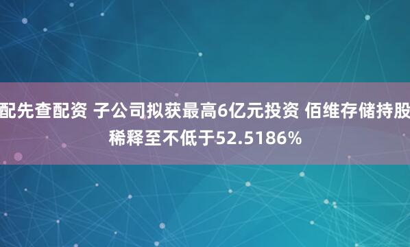配先查配资 子公司拟获最高6亿元投资 佰维存储持股稀释至不低于52.5186%